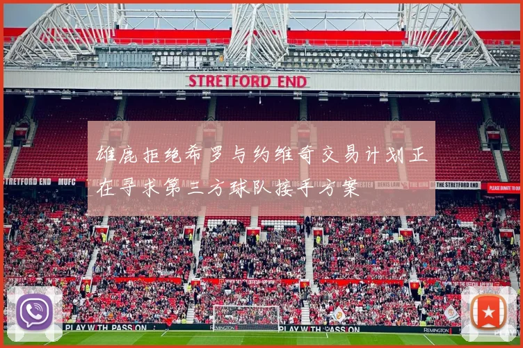 雄鹿拒绝希罗与约维奇交易计划正在寻求第三方球队接手方案