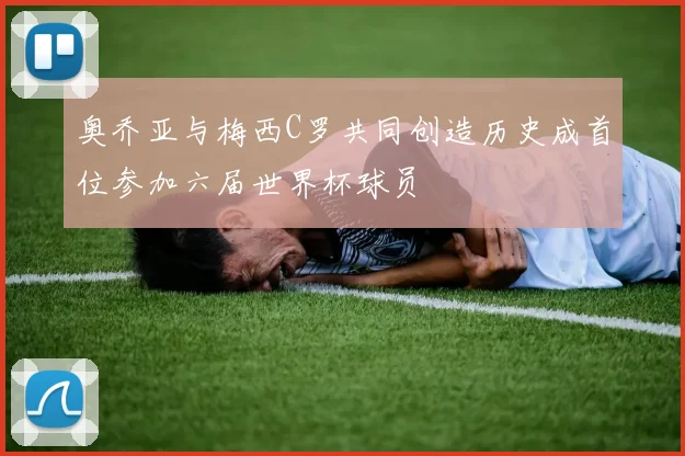 奥乔亚与梅西C罗共同创造历史成首位参加六届世界杯球员